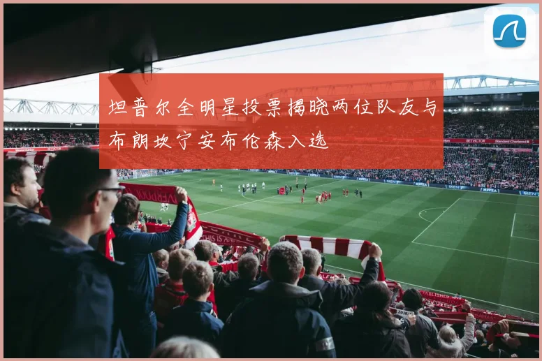 坦普尔全明星投票揭晓两位队友与布朗坎宁安布伦森入选