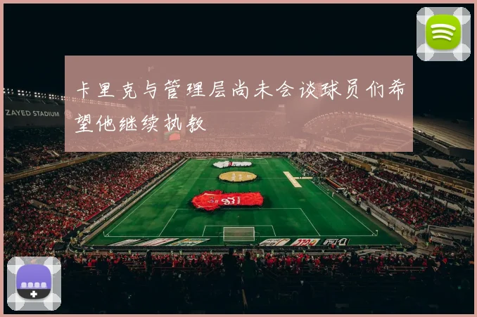 卡里克与管理层尚未会谈球员们希望他继续执教