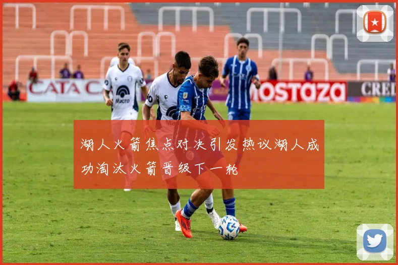 湖人火箭焦点对决引发热议湖人成功淘汰火箭晋级下一轮