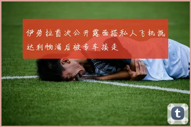 伊劳拉首次公开露面搭私人飞机抵达利物浦后被专车接走